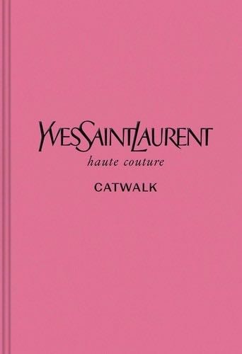 Yves Saint Laurent: The Complete Haute Couture Collections, 1962–2002 (Catwalk) - · 2019