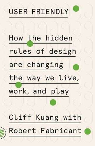 User Friendly - Cliff Kuang, Robert Fabricant · 2019