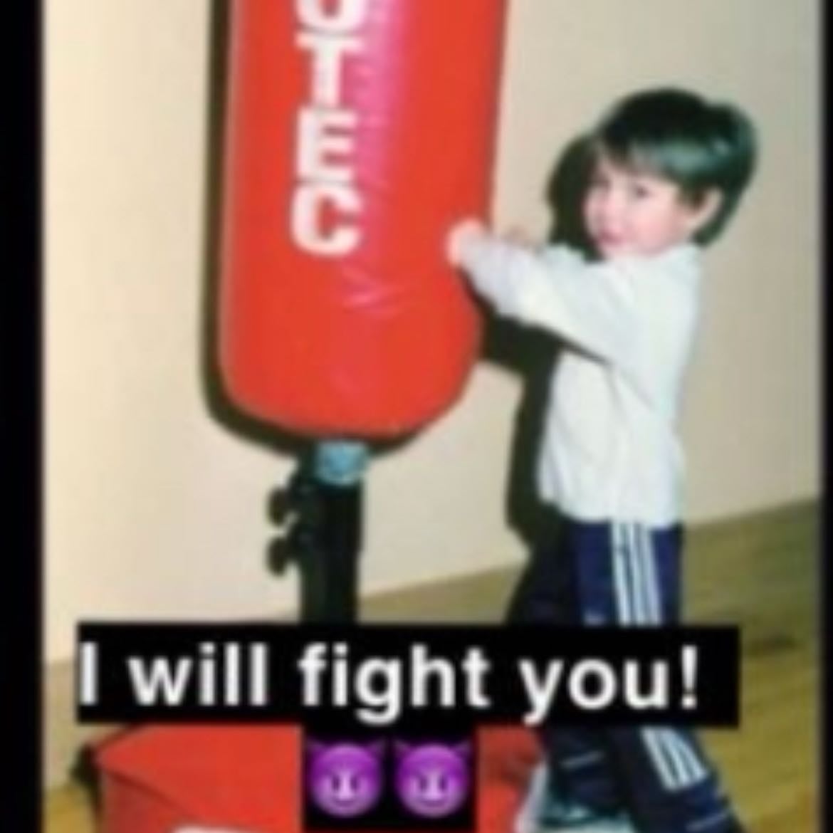 I will fight you!