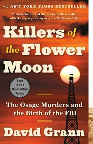 Killers of the Flower Moon: The Osage Murders and the Birth of the FBI - David Grann · 2018
