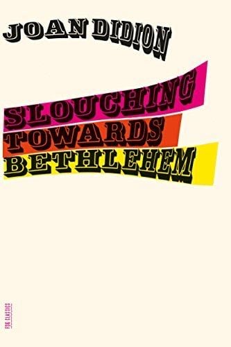 Slouching Towards Bethlehem: Essays (FSG Classics) - Joan Didion · 2008