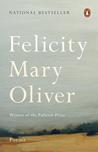 Felicity: Poems - Mary Oliver · 2017