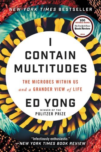 I Contain Multitudes: The Microbes Within Us and a Grander View of Life - Ed Yong · 2018