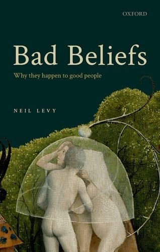 Bad Beliefs: Why They Happen to Good People - Neil Levy · 2022