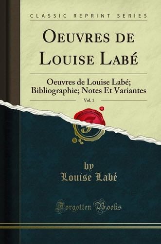 Oeuvres de Louise Labé, Vol. 1: Oeuvres de Louise Labé; Bibliographie; Notes Et Variantes (Classic Reprint) - Louise Labé · 2020