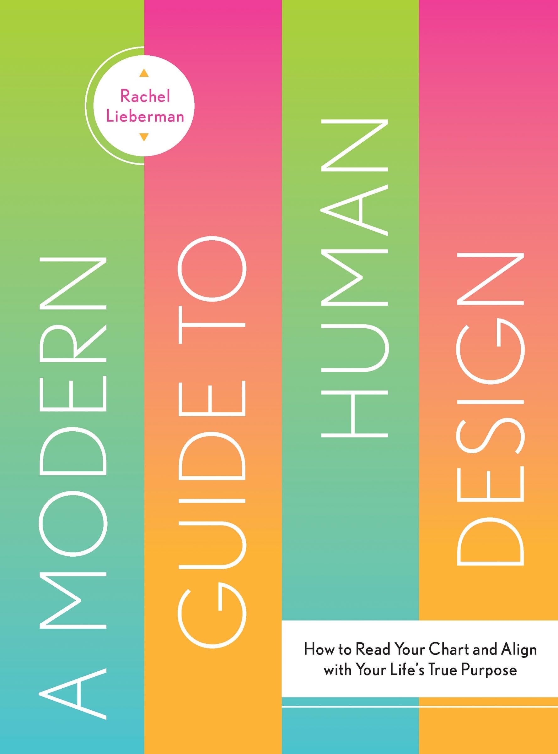 A Modern Guide to Human Design: How to Read Your Chart and Align With Your Life’s True Purpose - Rachel Lieberman · 2023