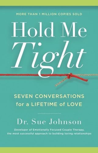 Hold Me Tight: Seven Conversations for a Lifetime of Love (The Dr. Sue Johnson Collection, 1) - Dr. Sue Johnson EdD · 2008