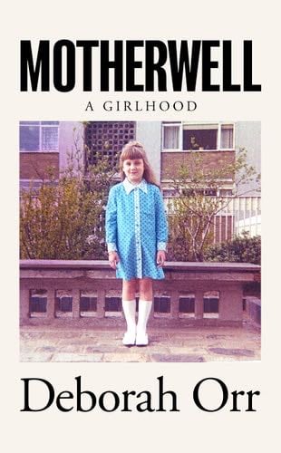 Motherwell A Girlhood - Deborah Orr · 2020