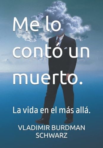 ME LO CONTÓ UN MUERTO: La vida en el más allá (Spanish Edition) - DR. VLADIMIR BURDMAN SCHWARZ · 2014