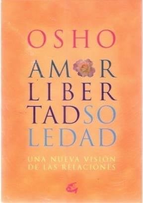 Amor libertad soledad : una nueva visión de las relaciones - OSHO · 2014