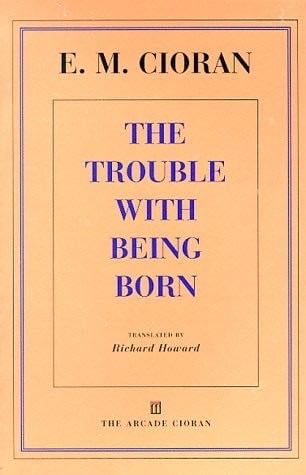 The Trouble With Being Born - E M Cioran · 1998