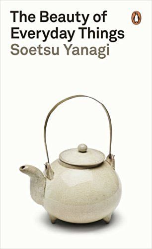 The Beauty of Everyday Things - Soetsu Yanagi · 2019