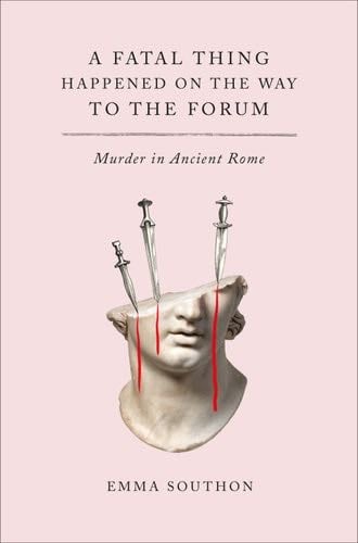 A Fatal Thing Happened on the Way to the Forum: Murder in Ancient Rome - Emma Southon · 2021
