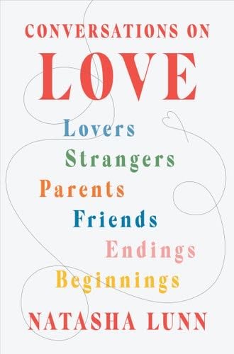 Conversations on Love: Lovers, Strangers, Parents, Friends, Endings, Beginnings - Natasha Lunn Β· 2022