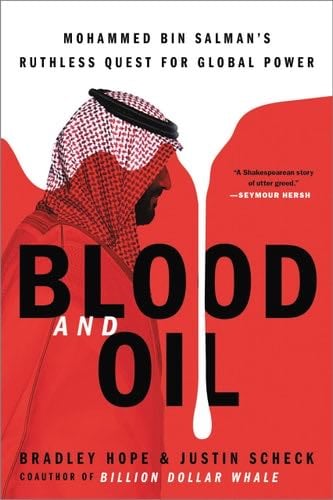 Blood and Oil: Mohammed bin Salman's Ruthless Quest for Global Power - Bradley Hope, Justin Scheck · 2021