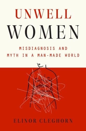 Unwell Women: Misdiagnosis and Myth in a Man-Made World - Elinor Cleghorn Β· 2021