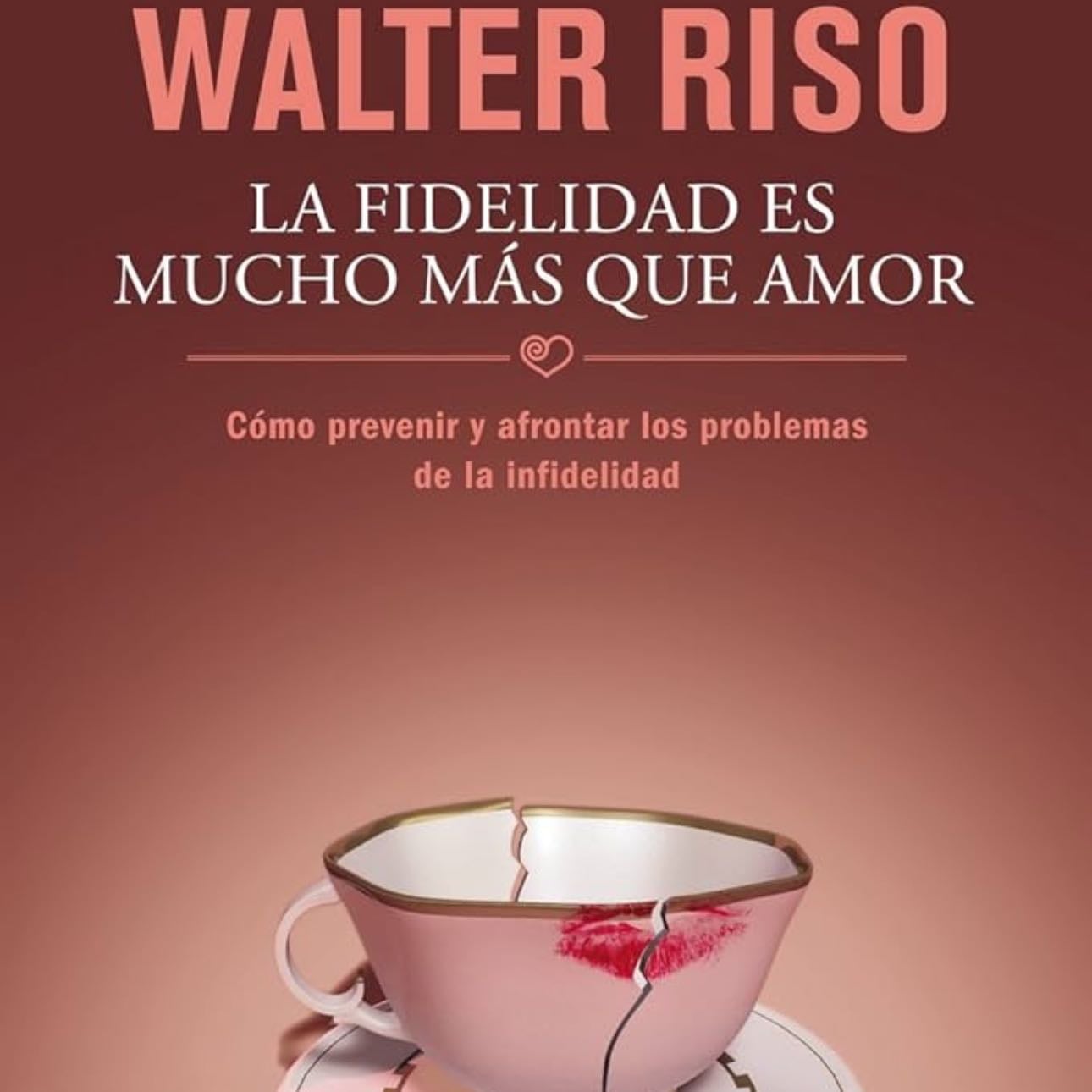 La Fidelidad Es Mucho Mas Que Amor - Walter Riso · 2013