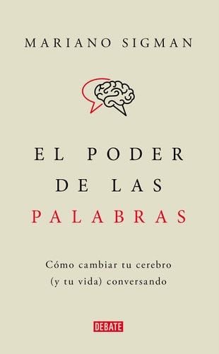 El poder de las palabras: Cómo cambiar tu cerebro (y tu vida) conversando - Mariano Sigman · 2022