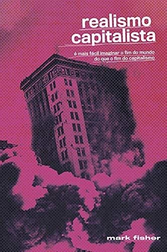 Realismo Capitalista: É mais fácil imaginar o fim do mundo do que o fim do capitalismo? (Portuguese Edition) - Mark Fisher · 2020
