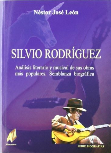 Silvio Rodriguez. Análisis Literario y Musical de sus Obras más Populares. Semblanza Biográfica - Néstor José León · 2005