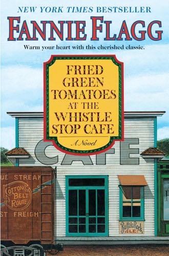 Fried Green Tomatoes at the Whistle Stop Cafe - Fannie Flagg · 2005