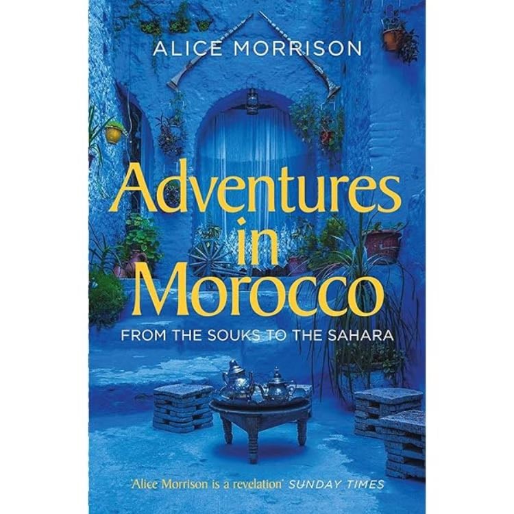 âAdventures in Morocco from the Souks to the Saharaâ (2019) - Alice Morrison