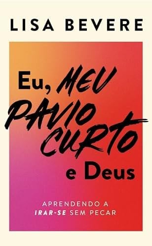 Eu, meu pavio curto e Deus: Aprendendo a irar-se sem pecar - Lisa Bevere, Susana Klaissen · 2023