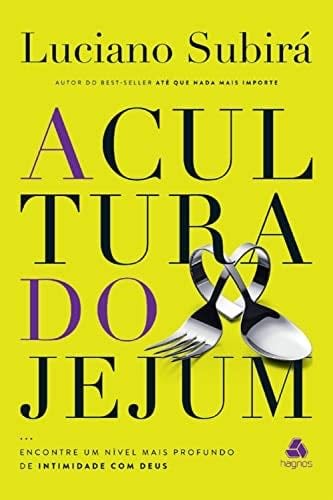 A cultura do jejum: Encontre um nível mais profundo de intimidade com Deus (Portuguese Edition) - Luciano Subirá · 2022
