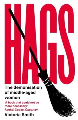 Hags: The Demonisation of Middle-Aged Women - Victoria Smith · 2024