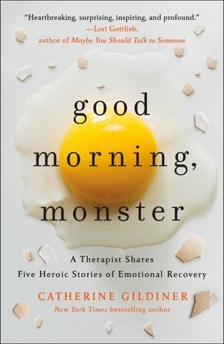 Good Morning, Monster: A Therapist Shares Five Heroic Stories of Emotional Recovery - Catherine Gildiner · 2020