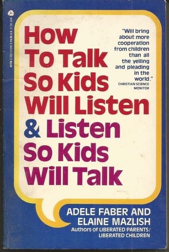 How to Talk So Kids Will Listen and Listen So Kids Will Talk - Adele Faber, Elaine Mazlish · 1991
