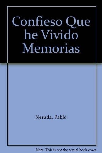 Confieso que he vivido. memorias - Pablo Neruda · 1987