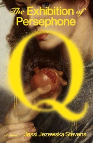 The Exhibition of Persephone Q - Jessi Jezewska Stevens · 2020