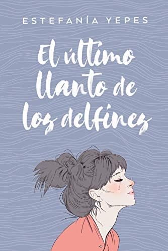 El último llanto de los delfines - ESTEFANÍA YEPES · 2018