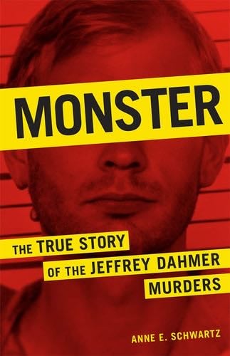 Monster: The True Story of the Jeffrey Dahmer Murders - Anne E. Schwartz · 2021