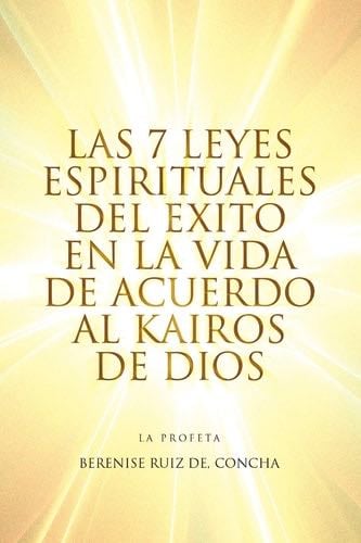 Las 7 Leyes Espirituales del Exito En La Vida de Acuerdo Al Kairos de Dios (Spanish Edition) - Berenise Ruiz Concha De · 2010