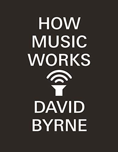 How Music Works - David Byrne · 2013