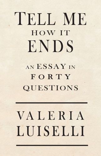 Tell Me How It Ends: An Essay in 40 Questions - Valeria Luiselli 路 2017