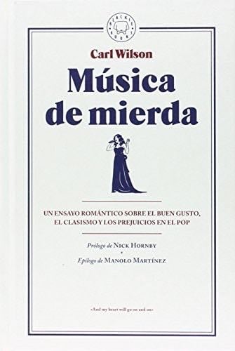 M煤sica de mierda: Un ensayo rom谩ntico sobre el buen gusto, el clasismo y los prejuicios en el pop - Carl Wilson 路 2016