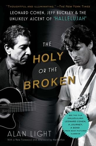 The Holy or the Broken: Leonard Cohen, Jeff Buckley, and the Unlikely Ascent of "Hallelujah" - Alan Light · 2012