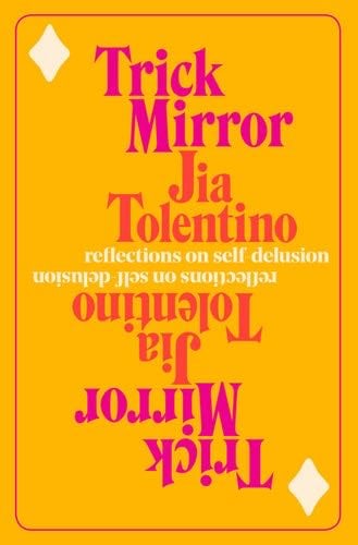 Trick Mirror: Reflections on Self-Delusion - Jia Tolentino · 2019
