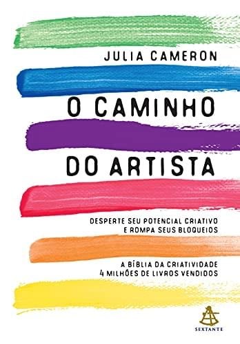 O caminho do artista: Desperte o seu potencial criativo e rompa seus bloqueios - Julia Cameron · 2017