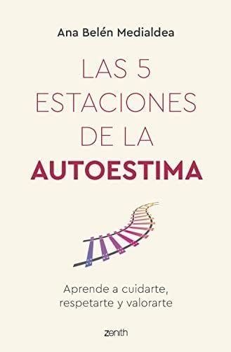 Las 5 estaciones de la autoestima: Aprende a cuidarte, respetarte y valorarte - Ana Belén Medialdea · 2022