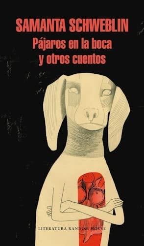 PAJAROS EN LA BOCA Y OTROS CUENTOS - SAMANTA SCHWEBLIN · 2014