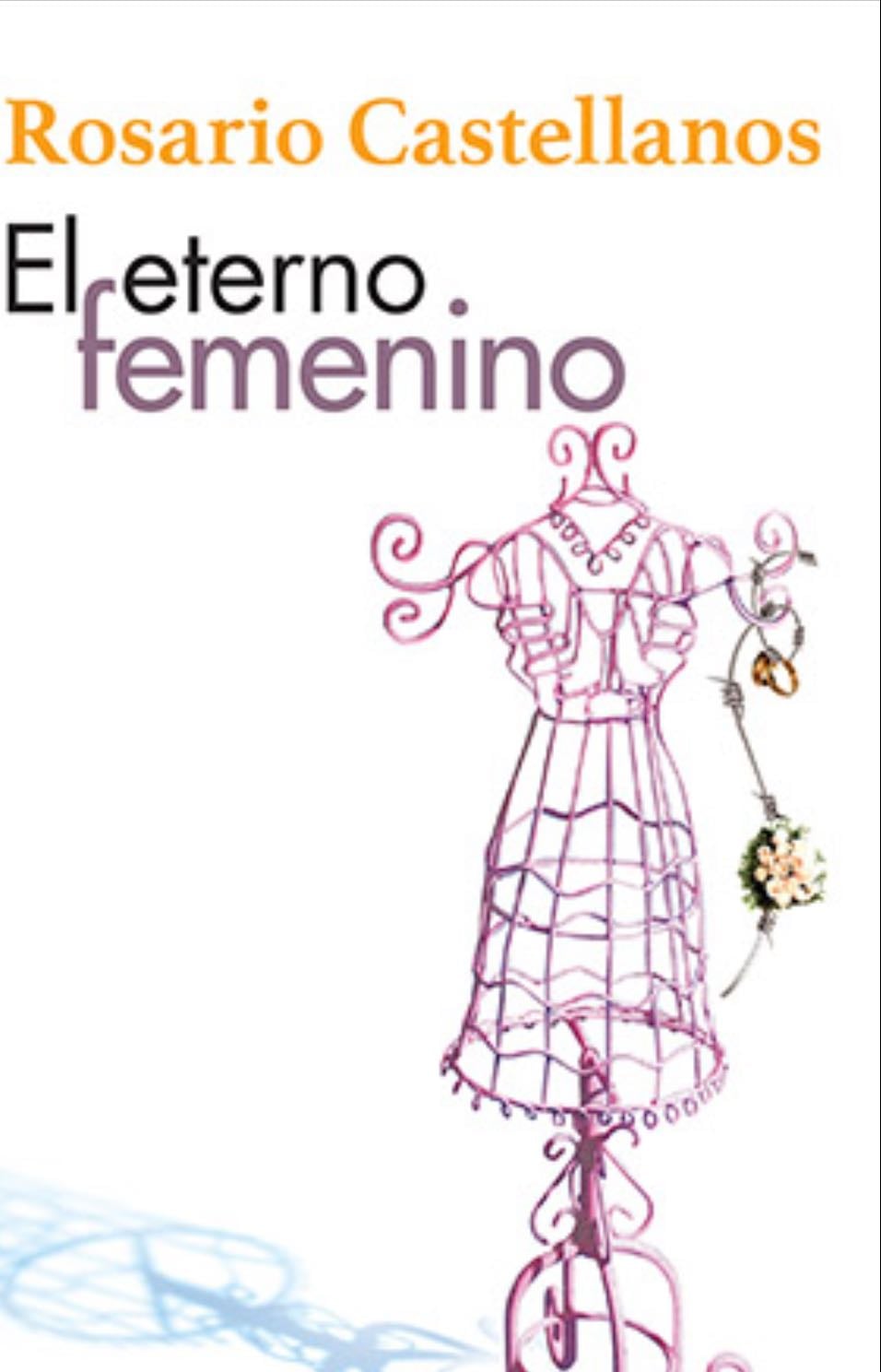 El eterno femenino. - Rosario Castellanos · 2012