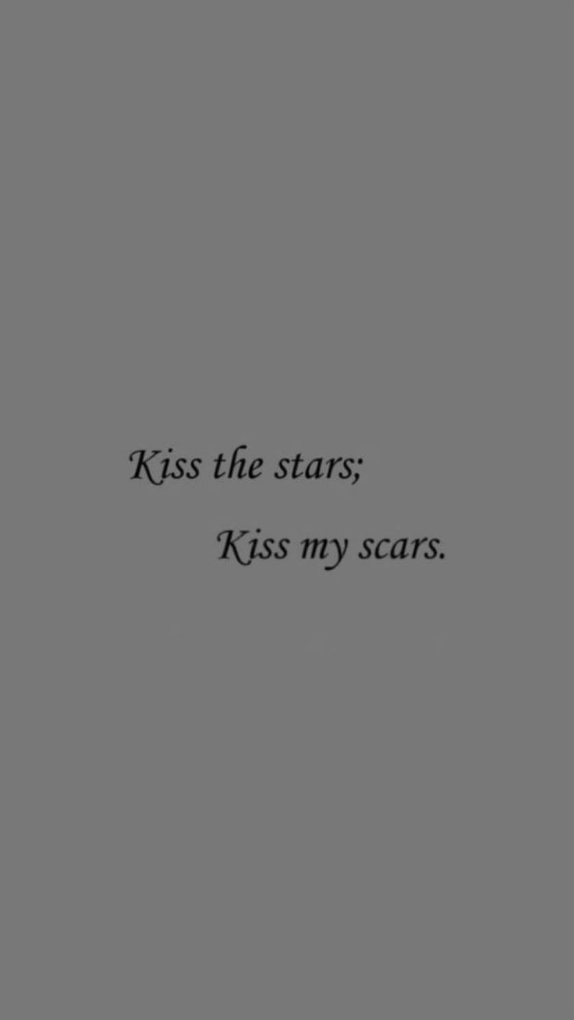 ‘kiss the stars; kiss my scars’