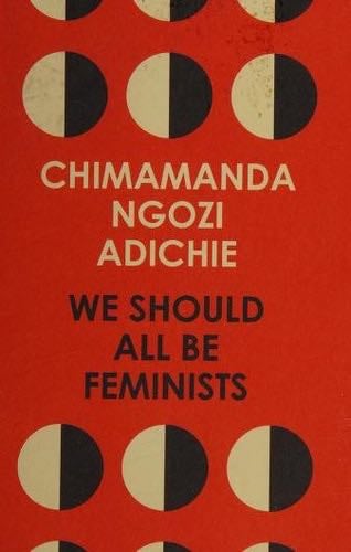 We Should All Be Feminists - Ngozi Adichie Chima · 2014
