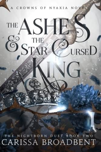 The Ashes and the Star-Cursed King (Crowns of Nyaxia) - Carissa Broadbent · 2023