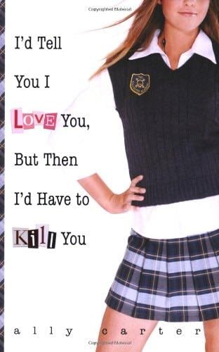 I'd Tell You I Love You, But Then I'd Have to Kill You (Gallagher Girls, 1) - Ally Carter · 2007