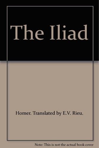 The Iliad - Homer. Translated by E.V. Rieu. · 1956